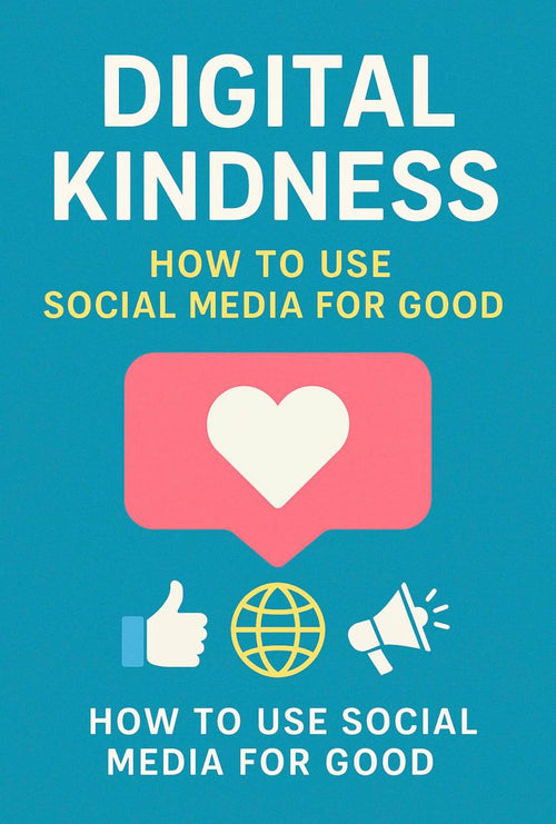 Digital Kindness: How to Use Social Media for Good